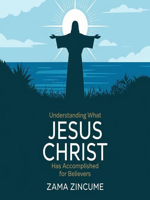 Title details for Understanding What Jesus Christ Accomplished for Believers by Zama Zincume - Available